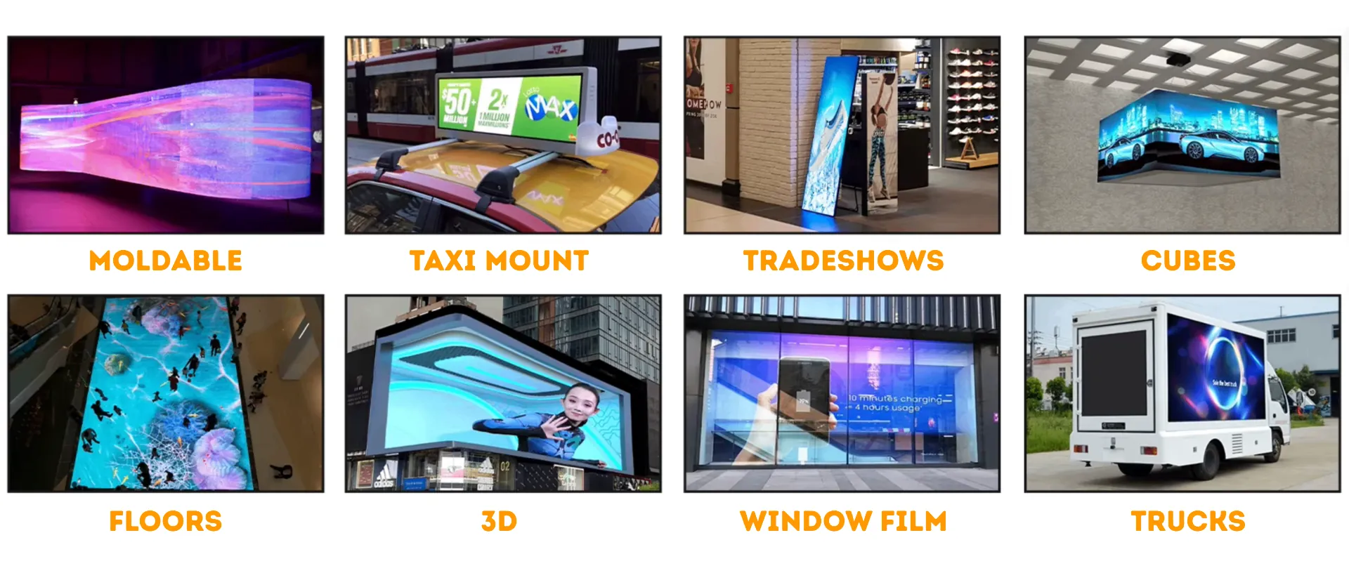 LED applications: moldable, vehicle mount, tradeshows, cubes, floors, 3D, window film and trucks
